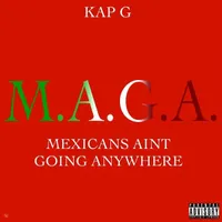 M.A.G.A. (Mexicans Ain't Going Anywhere)