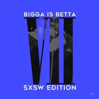 Bigga Is Betta 7: SXSW Edition